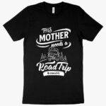 This Mother Needs a Road Trip T-Shirt - Mother's Day T-Shirt Festive Mother's Day