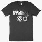 Dude Chill I’m an Engineer T-Shirt - Engineer Student T-Shirt Clothing MADE IN THE USA New Arrivals T-Shirts