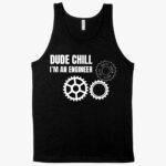 Dude Chill I’m an Engineer Tank - Engineer Student Tank Clothing MADE IN THE USA New Arrivals T-Shirts